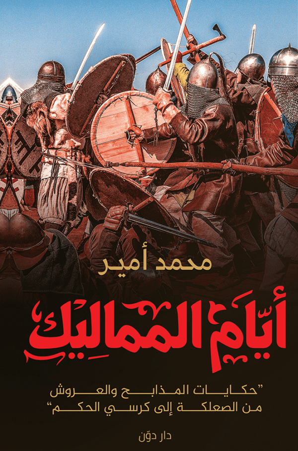 أيام المماليك – حكايات المذابح والعروش من الصعلكة إلى كرسي الحكم